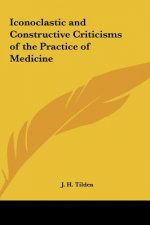 Iconoclastic and Constructive Criticisms of the Practice of Medicine