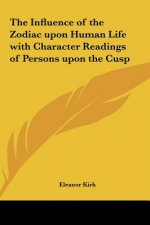 The Influence of the Zodiac Upon Human Life with Character Readings of Persons Upon the Cusp