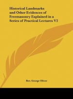 Historical Landmarks and Other Evidences of Freemasonry Explained in a Series of Practical Lectures V2