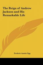 The Reign of Andrew Jackson and His Remarkable Life