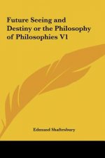 Future Seeing and Destiny or the Philosophy of Philosophies V1
