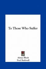 To Those Who Suffer