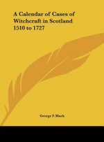 A Calendar of Cases of Witchcraft in Scotland 1510 to 1727
