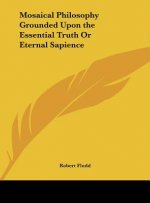Mosaical Philosophy Grounded Upon the Essential Truth or Eternal Sapience
