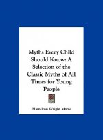 Myths Every Child Should Know: A Selection of the Classic Myths of All Times for Young People