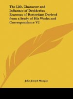 The Life, Character and Influence of Desiderius Erasmus of Rotterdam Derived from a Study of His Works and Correspondence V2
