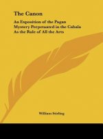 The Canon: An Exposition of the Pagan Mystery Perpetuated in the Cabala as the Rule of All the Arts