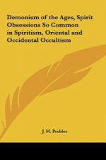 Demonism of the Ages, Spirit Obsessions So Common in Spiritism, Oriental and Occidental Occultism