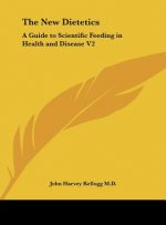 The New Dietetics: A Guide to Scientific Feeding in Health and Disease V2
