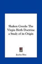 Shaken Creeds: The Virgin Birth Doctrine a Study of Its Origin