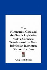 The Hammurabi Code and the Sinaitic Legislation with a Complete Translation of the Great Babylonian Inscription Discovered at Susa