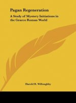 Pagan Regeneration: A Study of Mystery Initiations in the Graeco Roman World