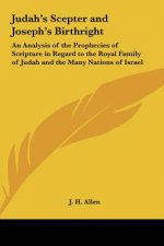 Judah's Scepter and Joseph's Birthright: An Analysis of the Prophecies of Scripture in Regard to the Royal Family of Judah and the Many Nations of Isr