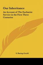Our Inheritance: An Account of the Eucharist Service in the First Three Centuries