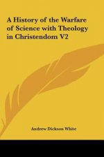 A History of the Warfare of Science with Theology in Christendom V2