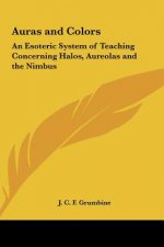 Auras and Colors: An Esoteric System of Teaching Concerning Halos, Aureolas and the Nimbus