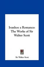Ivanhoe a Romance: The Works of Sir Walter Scott