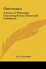 Clairvoyance: A System of Philosophy Concerning Its Law, Nature and Unfoldment