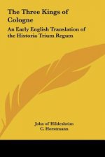 The Three Kings of Cologne: An Early English Translation of the Historia Trium Regum