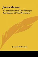 James Monroe: A Compilation Of The Messages And Papers Of The Presidents