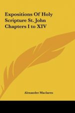 Expositions of Holy Scripture St. John Chapters I to XIV