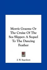 Morris Graeme or the Cruise of the Sea Slipper: A Sequel to the Dancing Feather