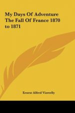My Days of Adventure the Fall of France 1870 to 1871