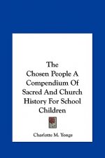 The Chosen People a Compendium of Sacred and Church History for School Children
