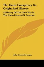The Great Conspiracy Its Origin and History: A History of the Civil War in the United States of America