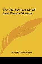 The Life and Legends of Saint Francis of Assisi the Life and Legends of Saint Francis of Assisi
