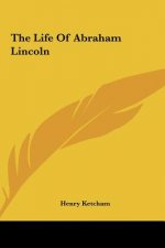 The Life of Abraham Lincoln the Life of Abraham Lincoln
