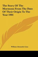 The Story of the Mormons from the Date of Their Origin to the Year 1901