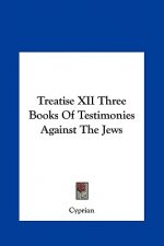 Treatise XII Three Books of Testimonies Against the Jews