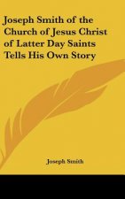 Joseph Smith of the Church of Jesus Christ of Latter Day Saints Tells His Own Story