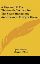 A Pageant Of The Thirteenth Century For The Seven Hundredth Anniversary Of Roger Bacon