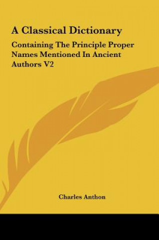 A Classical Dictionary: Containing the Principle Proper Names Mentioned in Ancient Authors V2