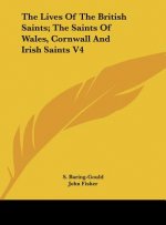 The Lives of the British Saints; The Saints of Wales, Cornwall and Irish Saints V4