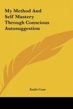 My Method and Self Mastery Through Conscious Autosuggestion