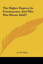 The Higher Degrees in Freemasonry and Who Was Hiram Abiff?