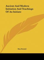 Ancient and Modern Initiation and Teachings of an Initiate