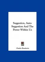 Suggestion, Auto-Suggestion and the Power Within Us