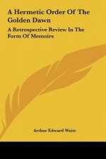 A Hermetic Order of the Golden Dawn: A Retrospective Review in the Form of Memoirs
