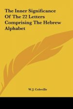 The Inner Significance of the 22 Letters Comprising the Hebrew Alphabet