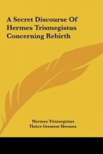 A Secret Discourse of Hermes Trismegistus Concerning Rebirth