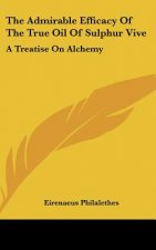 The Admirable Efficacy of the True Oil of Sulphur Vive: A Treatise on Alchemy