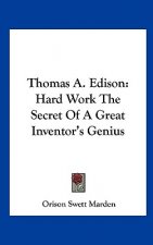 Thomas A. Edison: Hard Work the Secret of a Great Inventor's Genius