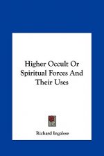 Higher Occult or Spiritual Forces and Their Uses