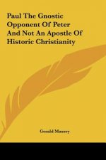 Paul the Gnostic Opponent of Peter and Not an Apostle of Historic Christianity