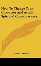 How to Change Your Character and Attain Spiritual Consciousness