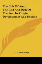 The Cult of Aten, the God and Disk of the Sun, Its Origin, Development and Decline